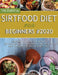 The Essential Sirtfood Diet for Beginners #2020: A Beginner Guide to Lose Weight, Rev Your Metabolism and Improve Your Health with the Latest Science by Hannah Druker