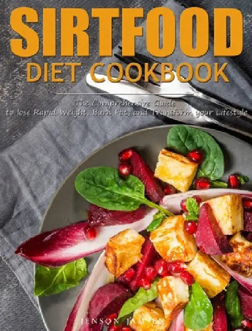 Sirtfood Diet Cookbook: The Comprehensive Guide to lose Rapid Weight, Burn Fat, and Transform your Lifestyle by Jenson Jamsen