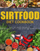 The Everything Sirtfood Diet Cookbook: Quick, Easy and Delicious Recipes for Optimum Gut Health, Losing Weight, and Feeling Great by Dave Sisson