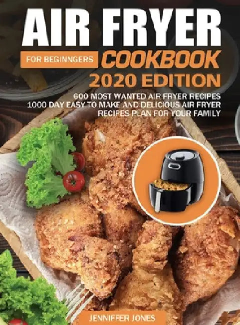 Air Fryer Cookbook For Beginners #2020: 600 Most Wanted Air Fryer Recipes: 1000 Day Easy to Make and Delicious Air Fryer Recipes Plan For Your Family by Jenniffer Jones