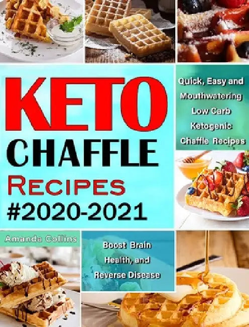Keto Chaffle Recipes #2020-2021: Quick, Easy and Mouthwatering Low Carb Ketogenic Chaffle Recipes to Boost Brain Health and Reverse Disease by Amanda Collins