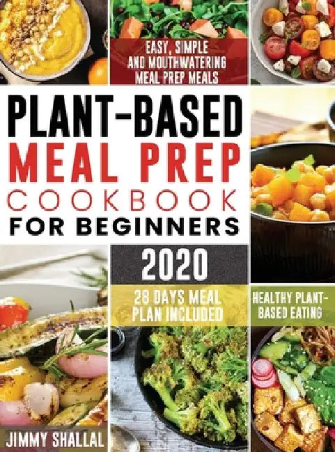 Easy, Simple and Mouthwatering Meal Prep Meals for Healthy Plant-Based Eating (28 Days Meal Plan Included) by Jimmy Shallal