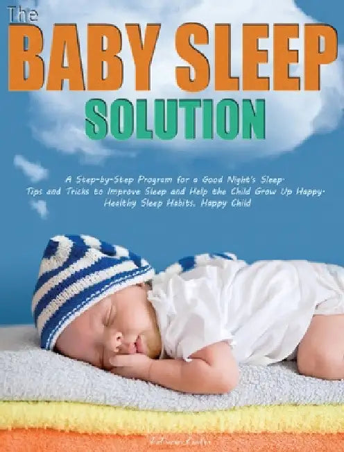 The Baby Sleep Solution: A Step-by-Step Program for a Good Night's Sleep. Tips and Tricks to Improve Sleep and Help the Child Grow Up Happy. Healthy S by Lawler