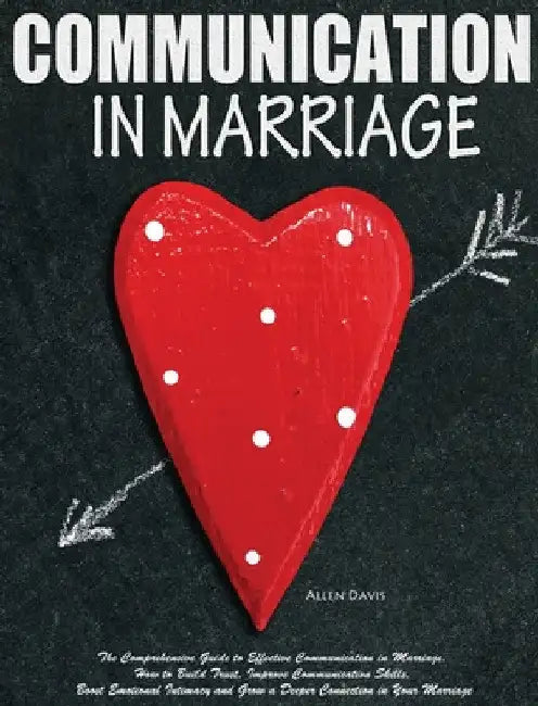 Communication In Marriage: The Comprehensive Guide to Effective Communication in Marriage. How to Build Trust, Improve Communication Skills, Boost Emo by Davis