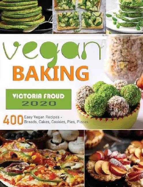 Vegan Baking: 400 Easy Vegan Recipes - Breads, Cakes, Cookies, Pies, Pizzas. by Victoria Froud