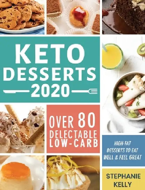 Keto Desserts 2020: Over 80 Delectable Low-Carb, High-Fat Desserts to Eat Well & Feel Great by Stephanie Kelly