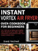Instant Vortex Air Fryer Oven Cookbook for Beginners: Top 100 Easy to Make and Healthy Oven Recipes to Fry, Bake, Reheat, Dehydrate, and Rotisserie wi by Brandi Hatchwell