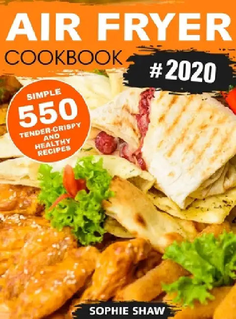 Air Fryer Cookbook 2020: 550 Easy Quick and Tasty Recipes For You And Your Family by Amelia Parker