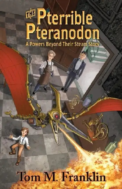 The Pterrible Pteranodon: A Powers Beyond Their Steam Story by Tom M. Franklin