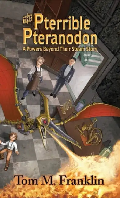 The Pterrible Pteranodon: A Powers Beyond Their Steam Story by Tom M. Franklin