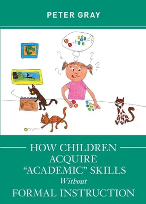 How Children Acquire "Academic" Skills Without Formal Instruction by Peter Gray