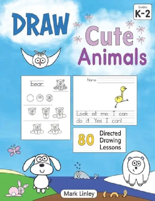 Draw Cute Animals: 80 Directed Drawing Lessons for the Primary Grades by Mark Linley