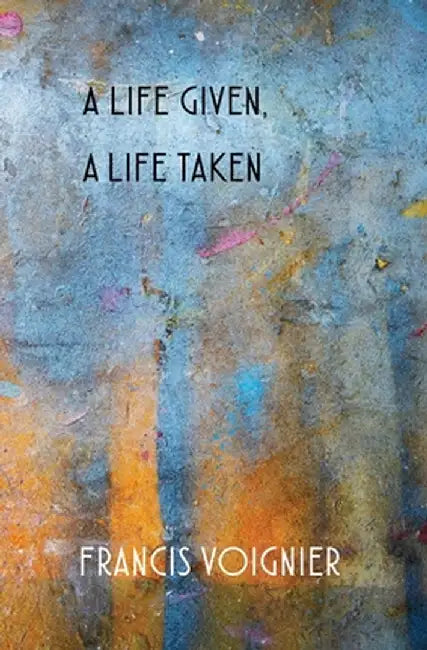 A Life Given, a Life Taken by Francis Voignier
