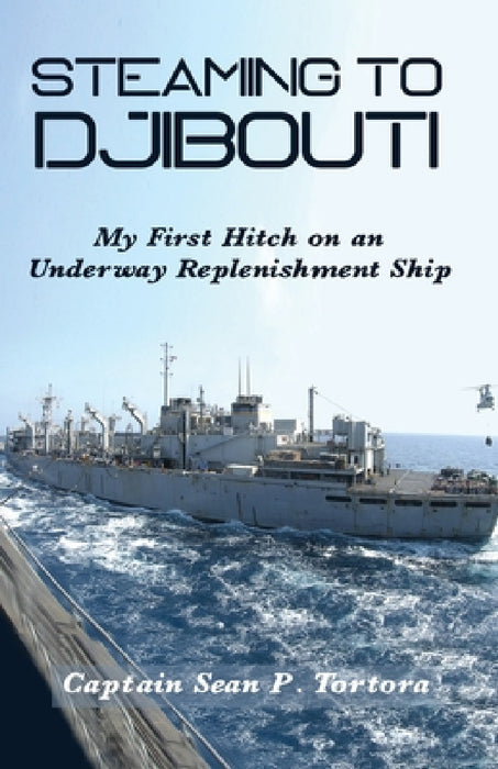 Steaming to Djibouti: My First Hitch on an Underway Replenishment Ship by Sean P. Tortora