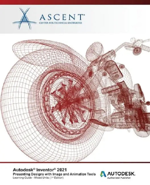 Autodesk Inventor 2021: Presenting Designs with Image and Animation Tools (Mixed Units): Autodesk Authorized Publisher by Ascent - Center for Technical Knowledge
