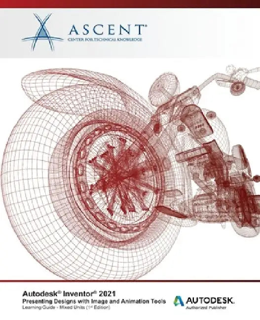 Autodesk Inventor 2021: Presenting Designs with Image and Animation Tools (Mixed Units): Autodesk Authorized Publisher by Ascent - Center for Technical Knowledge