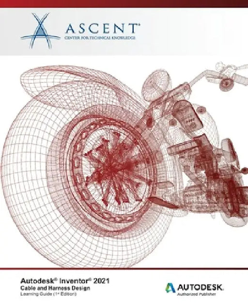 Autodesk Inventor 2021: Cable and Harness Design: Autodesk Authorized Publisher by Ascent - Center for Technical Knowledge