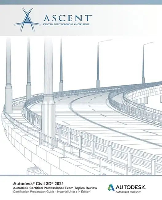 Autodesk Civil 3D 2021: Autodesk Certified Professional Exam Topics Review (Imperial Units): Autodesk Authorized Publisher by Ascent - Center for Technical Knowledge