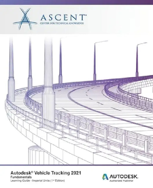 Autodesk Vehicle Tracking 2021 Fundamentals (Imperial Units): Autodesk Authorized Publisher by Ascent - Center for Technical Knowledge