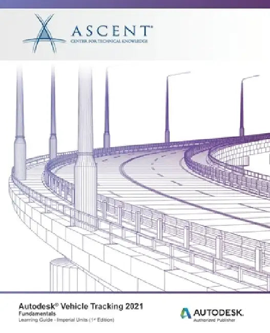 Autodesk Vehicle Tracking 2021 Fundamentals (Imperial Units): Autodesk Authorized Publisher by Ascent - Center for Technical Knowledge