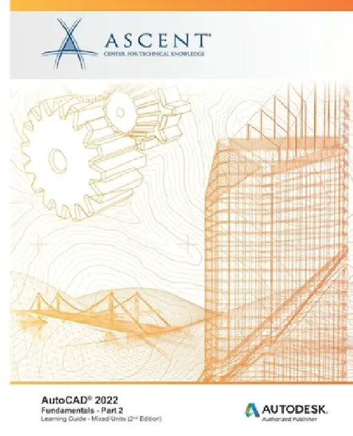 AutoCAD 2022: Fundamentals - Part 2 (Mixed Units): Autodesk Authorized Publisher by Ascent - Center for Technical Knowledge