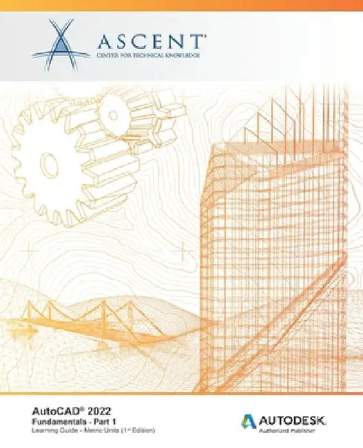 AutoCAD(R) 2022: Fundamentals - Part 1 (Metric Units): Autodesk Authorized Publisher by Ascent - Center for Technical Knowledge