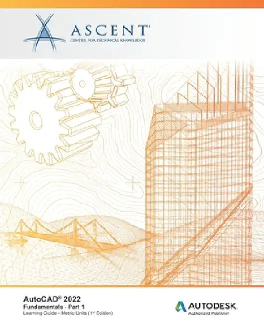 AutoCAD(R) 2022: Fundamentals - Part 1 (Metric Units): Autodesk Authorized Publisher by Ascent - Center for Technical Knowledge