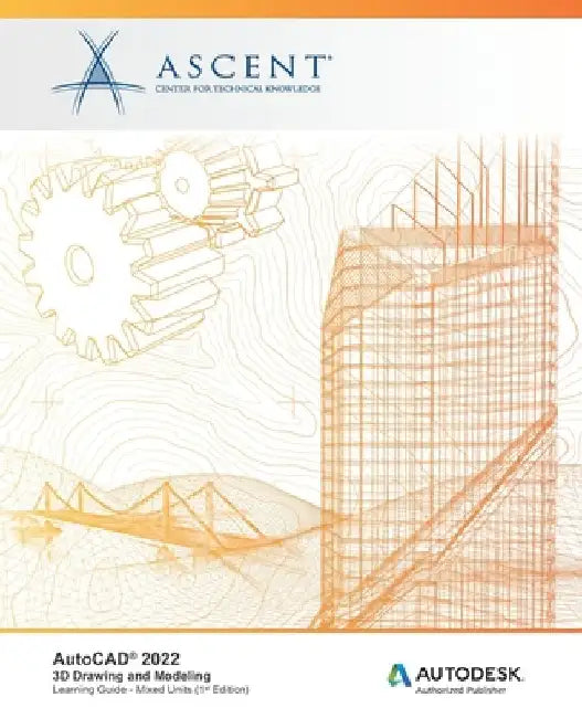 AutoCAD 2022: 3D Drawing and Modeling: Autodesk Authorized Publisher by Ascent - Center for Technical Knowledge