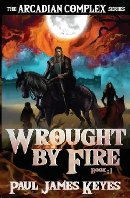 Wrought by Fire: A Dark Epic Fantasy by Paul James Keyes