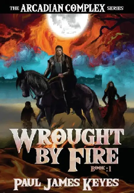 Wrought by Fire: A Dark Epic Fantasy by Paul James Keyes