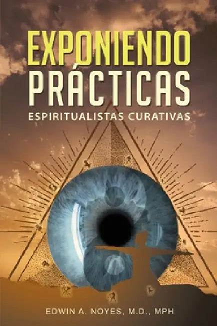 Exponiendo Prácticas Espiritualistas Curativas by Edwin A. Noyes