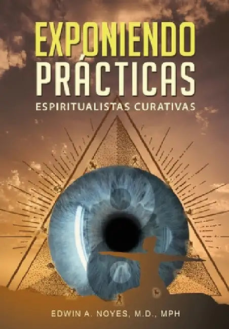 Exponiendo Prácticas Espiritualistas Curativas by Edwin A. Noyes