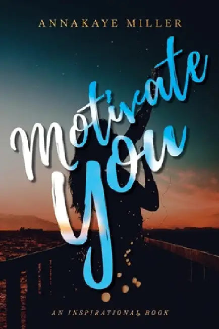 Motivate You: An Inspirational Book by Annakaye Miller