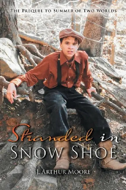 Stranded in Snow Shoe: The Prequel to Summer of Two Worlds by J. Arthur Moore