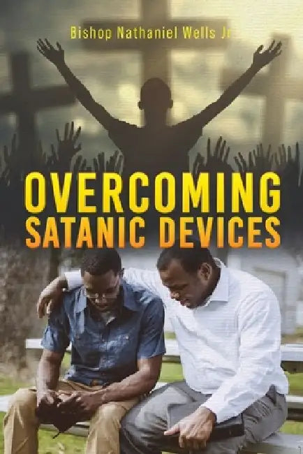 Overcoming Satanic Devices by Bishop Nathaniel, Jr. Wells