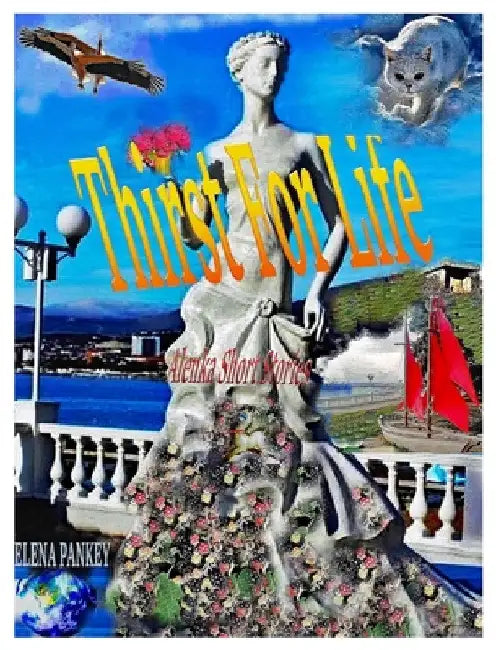 Thirst For Life. Alenka's Short Stories by Elena Pankey