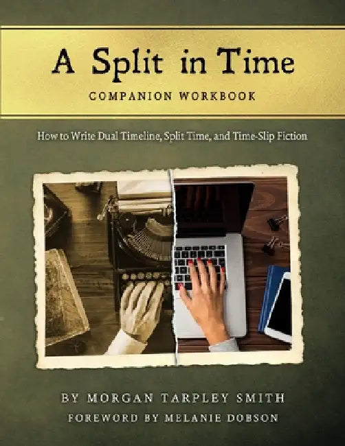A Split in Time Companion Workbook: How to Write Dual Timeline, Split Time, and Time-Slip Fiction by Morgan Tarpley Smith