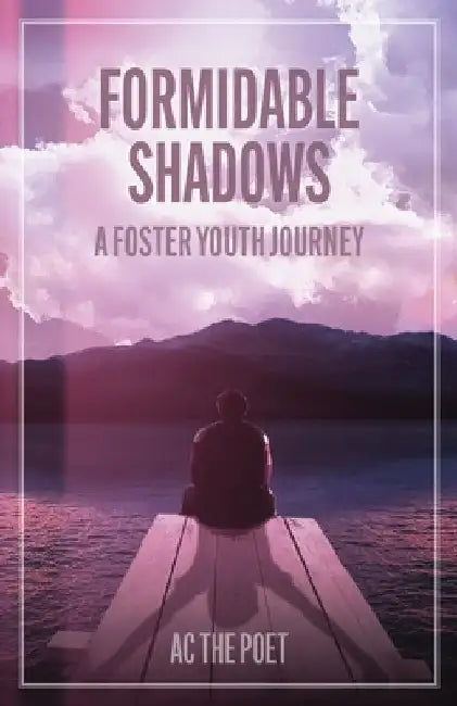 Formidable Shadows: A Foster Youth Journey by Ac the Poet