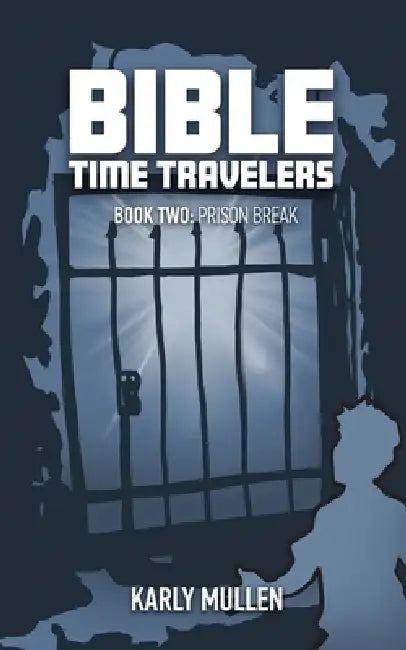 Bible Time Travelers: Prison Break by Karly Mullen