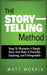 The Storytelling Method: Steps to Maximize a Simple Story and Make It Powerful, Inspiring, and Unforgettable by Matt Morris