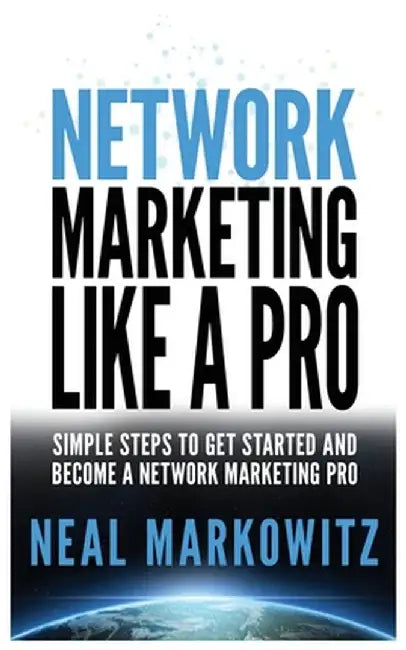 Network Marketing Like a Pro: Simple Steps to Get Started and Become a Network Marketing Pro by Neal Markowitz