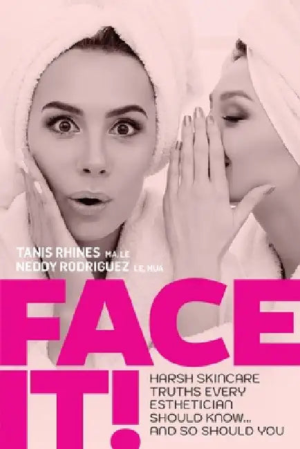 Face It! Harsh Skincare Truths Every Esthetician Should Know... And So Should You by Tanis Rhines