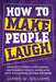 How to Make People Laugh: Develop Confidence and Charisma, Master Improv Comedy, and Be More Witty with Anyone, Anytime, Anywhere by James W. Williams