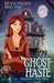 Ghost Haste: A Cozy Mystery with a Ghostly Twist by Regina Welling