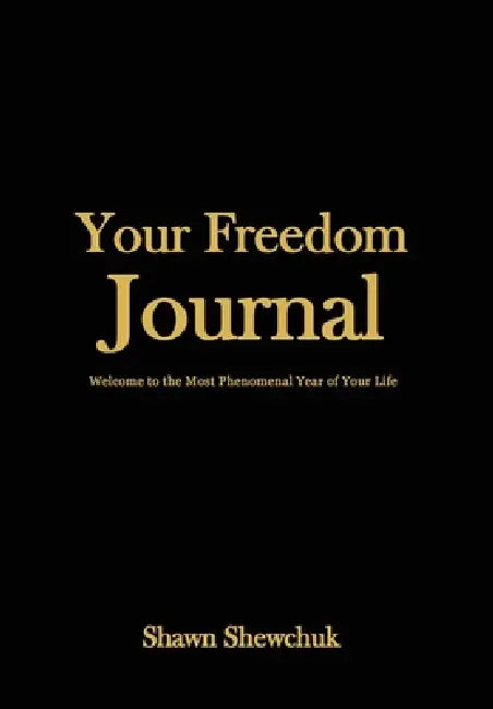 Your Freedom Journal: Welcome to the Most Phenomenal Year of Your Life by Shawn Shewchuk