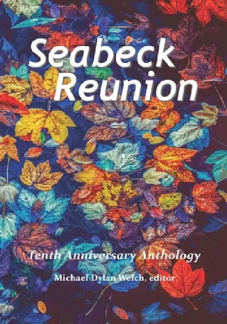 Seabeck Reunion: Seabeck Haiku Getaway Tenth Anniversary Anthology by Michael Dylan Welch