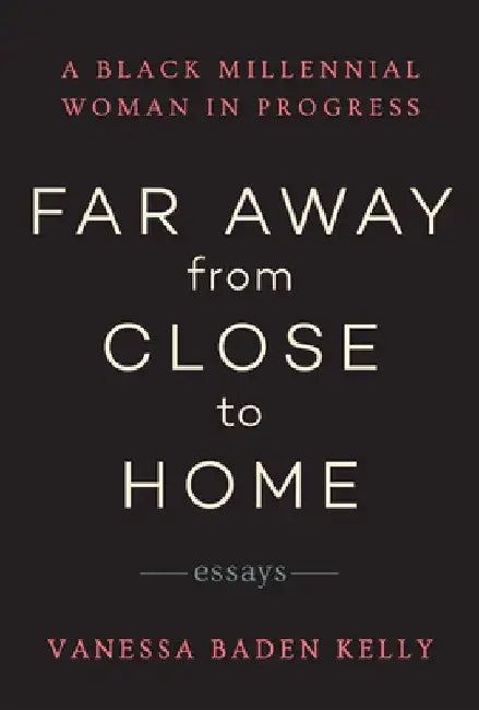 Far Away from Close to Home: Essays by Vanessa Baden Kelly