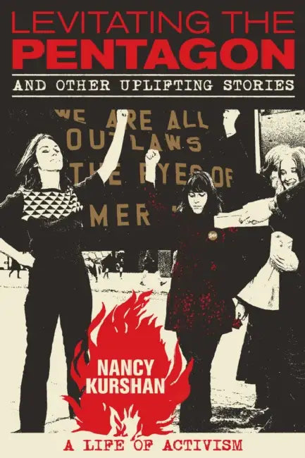 Levitating the Pentagon and Other Uplifting Stories: A Life of Activism by Nancy Kurshan