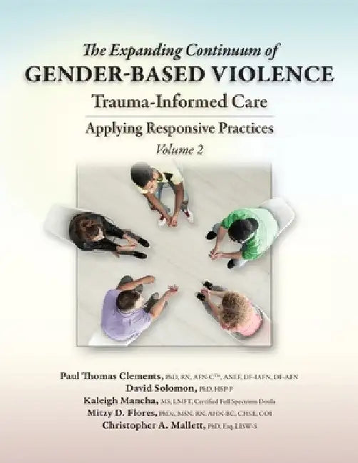 The Expanding Continuum of Gender-Based Violence: Trauma-Informed Care, Volume 2: Trauma-Informed Care by Paul Thomas Clements