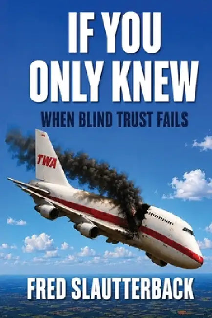 If You Only Knew: When Blind Trust Fails by Fred A. Slautterback